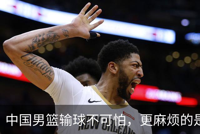 中国男篮输球不可怕，更麻烦的是这三件事，未来或长期被日本压制，朱芳雨一句话点破真相