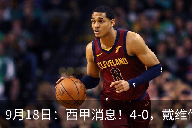 9月18日：西甲消息！4-0，戴维传射，李刚仁建功，马竞大胜奥萨苏纳升至第3